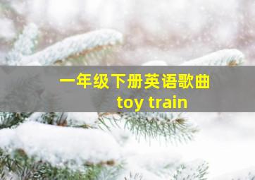 一年级下册英语歌曲toy train